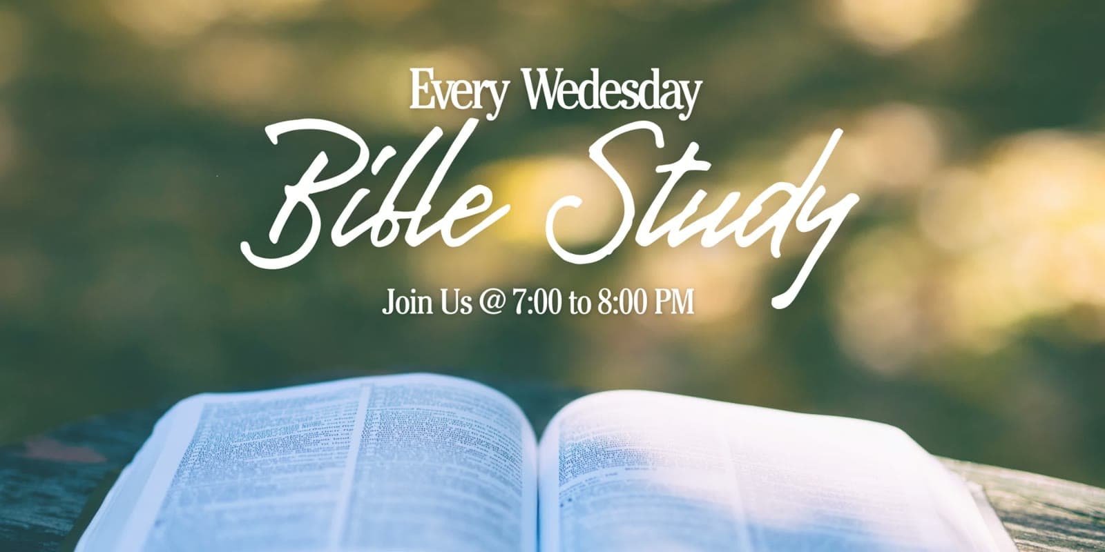 Bible Study every Wednesday. Join us from 7:00 to 8:00 PM.